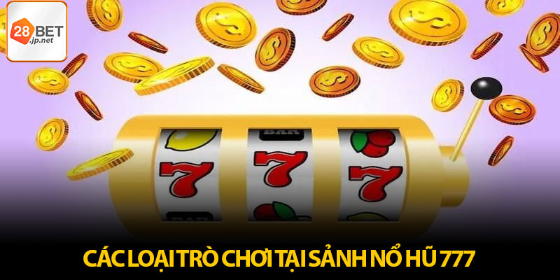 Các loại trò chơi tại sảnh nổ hũ 777