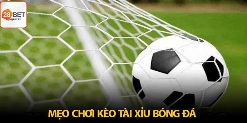 Mẹo chơi kèo bóng đá tài xỉu giúp chiến thắng