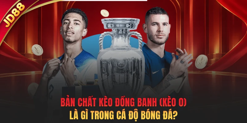 Bản chất kèo đồng banh (kèo 0) là gì trong cá độ bóng đá?