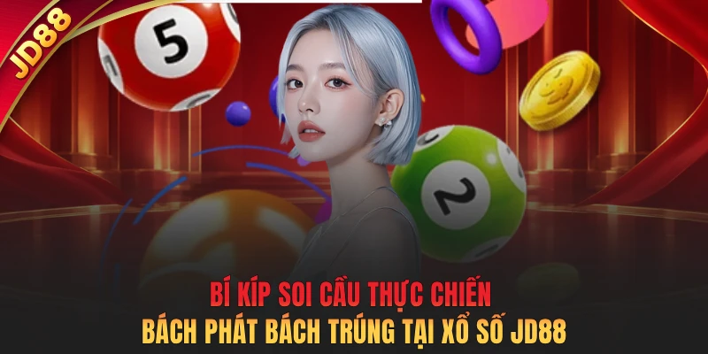 Bí kíp soi cầu thực chiến bách phát bách trúng tại Xổ số JD88