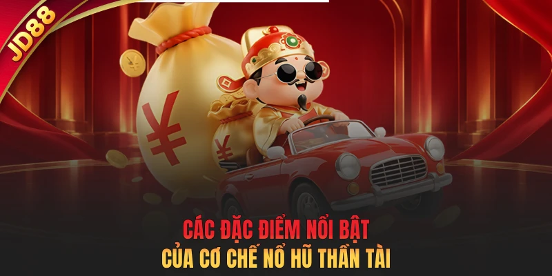 Các đặc điểm nổi bật của cơ chế nổ hũ thần tài