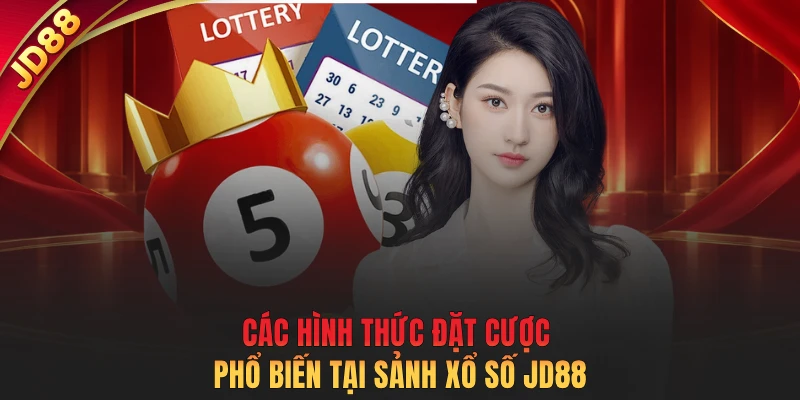 Các hình thức đặt cược phổ biến tại sảnh xổ số JD88