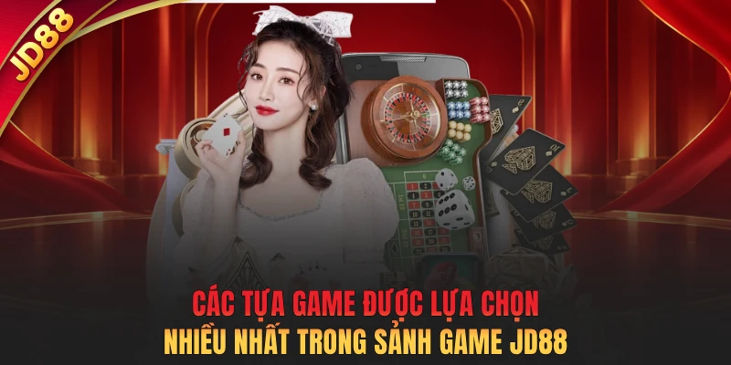 Các tựa game được lựa chọn nhiều nhất trong sảnh game JD88