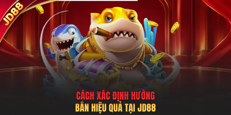 Cách xác định hướng bắn hiệu quả tại JD88