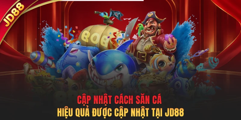Cập nhật cách săn cá hiệu quả được cập nhật tại JD88