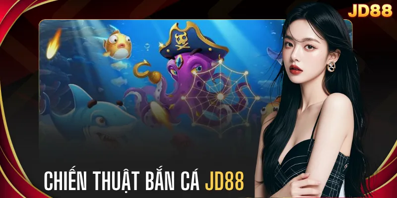 Chiến Thuật Bắn Cá JD88