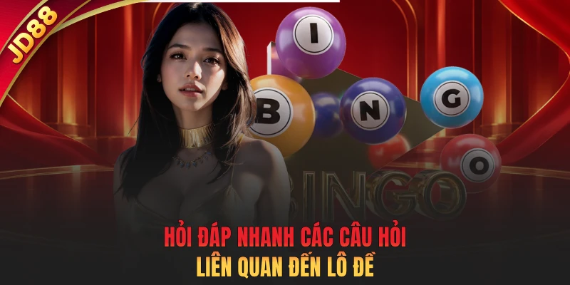 Hỏi đáp nhanh các câu hỏi liên quan đến lô đề