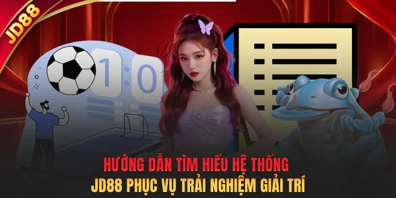 Hướng dẫn tìm hiểu hệ thống JD88 phục vụ trải nghiệm giải trí