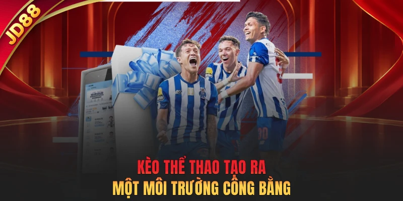 Kèo thể thao tạo ra một môi trường công bằng 