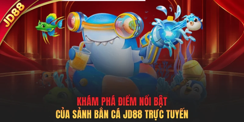 Khám phá điểm nổi bật của sảnh bắn cá JD88 trực tuyến 