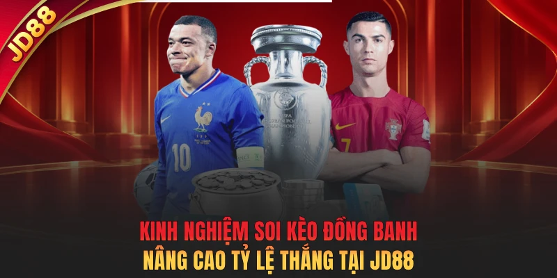 Kinh nghiệm soi kèo đồng banh nâng cao tỷ lệ thắng tại JD88