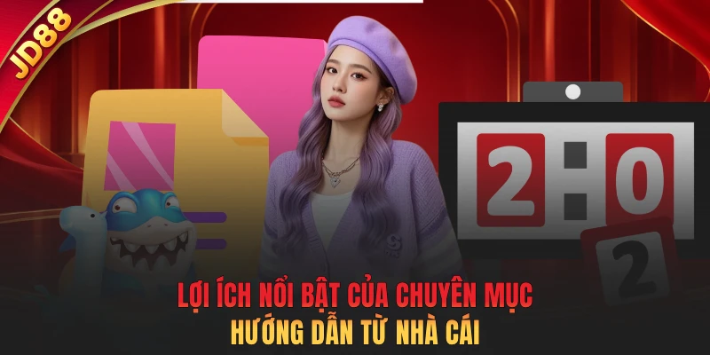 Lợi ích nổi bật của chuyên mục hướng dẫn từ nhà cái