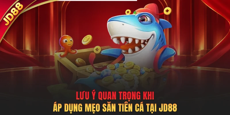 Lưu ý quan trọng khi áp dụng mẹo săn tiên cá tại JD88