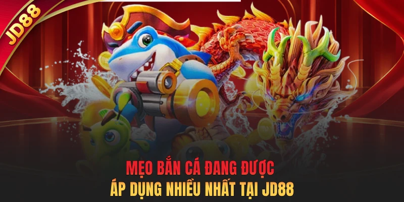 Mẹo bắn cá đang được áp dụng nhiều nhất tại JD88