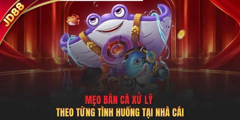 Mẹo bắn cá xử lý theo từng tình huống tại nhà cái