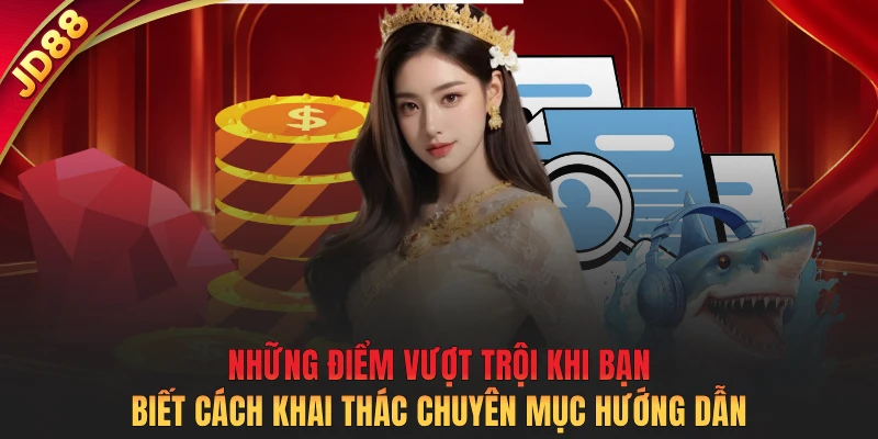 Những điểm vượt trội khi bạn biết cách khai thác chuyên mục hướng dẫn