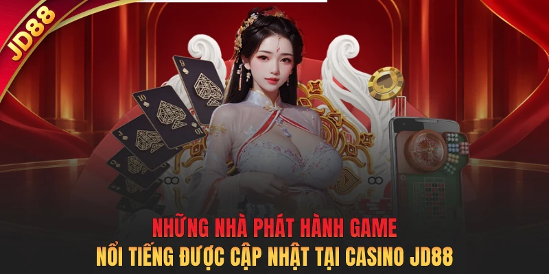 Những nhà phát hành game nổi tiếng được cập nhật tại casino JD88