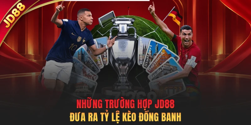 Những trường hợp JD88 đưa ra tỷ lệ kèo đồng banh
