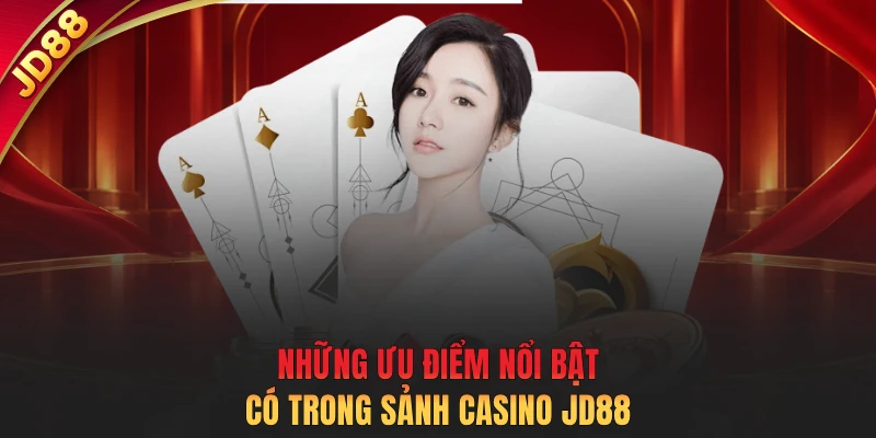 Những ưu điểm nổi bật có trong sảnh casino JD88