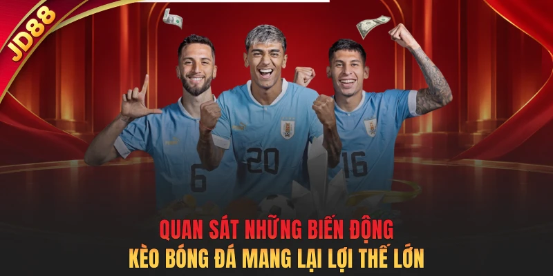 Quan sát những biến động kèo bóng đá mang lại lợi thế lớn