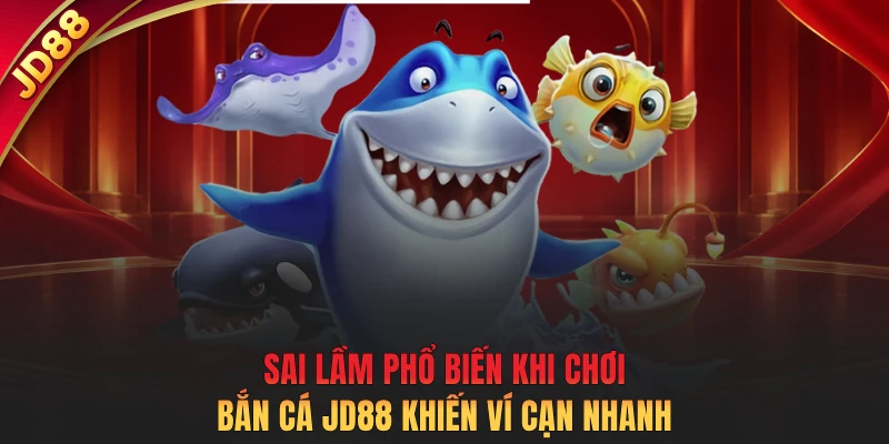 Sai lầm phổ biến khi chơi bắn cá JD88 khiến ví cạn nhanh 