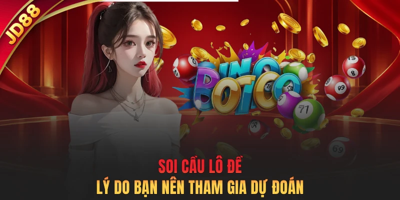 Soi cầu lô đề - Lý do bạn nên tham gia dự đoán