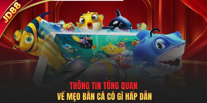 Thông tin tổng quan về mẹo bắn cá có gì hấp dẫn