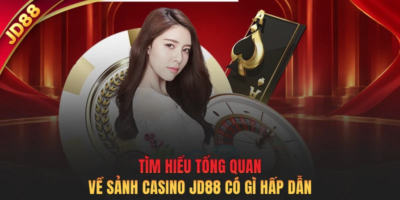 Tìm hiểu tổng quan về sảnh casino JD88 có gì hấp dẫn