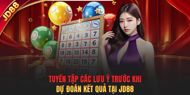Tuyển tập các lưu ý trước khi dự đoán kết quả tại JD88